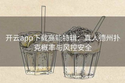 开云app下载高能特辑：真人德州扑克概率与风控安全
