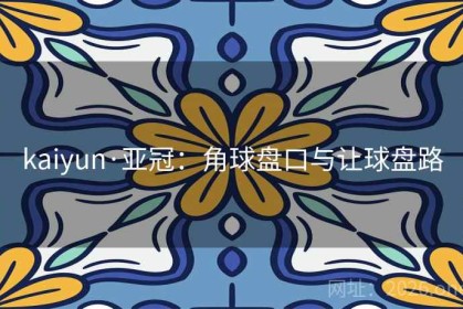 kaiyun·亚冠：角球盘口与让球盘路
