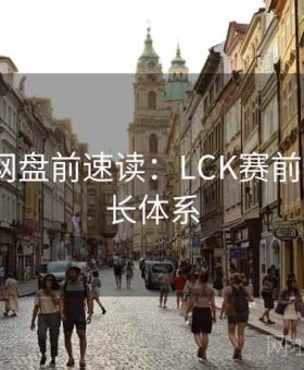 开云官网盘前速读：LCK赛前情报·成长体系