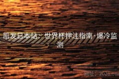 凯发日本站：世界杯押注指南·爆冷监测