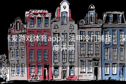 《爱游戏体育app》法甲冷门捕捉：深度评测