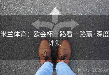 米兰体育：欧会杯一路看一路赢·深度评测