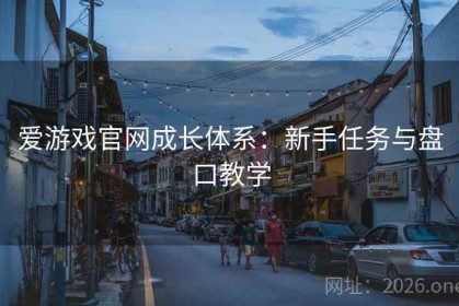 爱游戏官网成长体系：新手任务与盘口教学