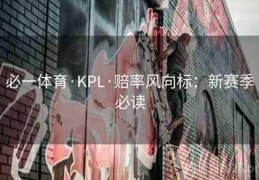 必一体育·KPL·赔率风向标：新赛季必读