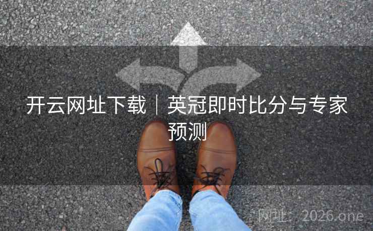 开云网址下载|英冠即时比分与专家预测 开云网址下载|英冠即时比分与专家预测