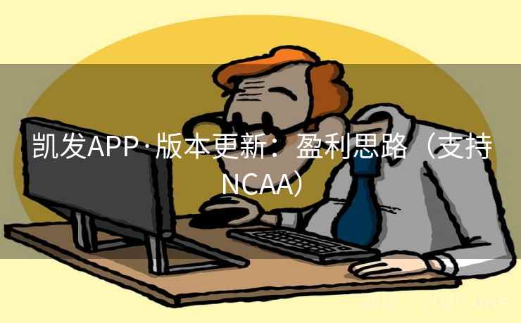 凯发APP·版本更新：盈利思路（支持NCAA）