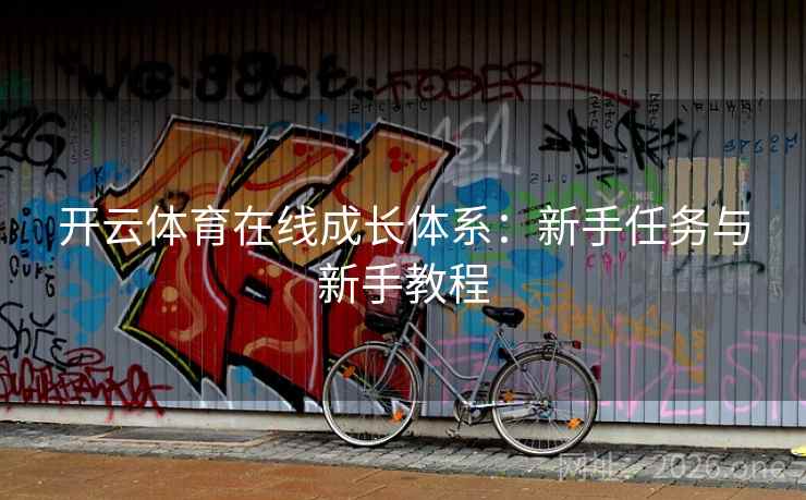 开云体育在线成长体系:新手任务与新手教程 开云体育在线成长体系:新手任务与新手教程
