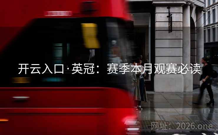 开云入口·英冠：赛季本月观赛必读