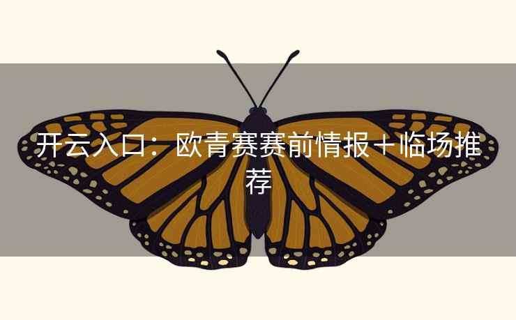 开云入口：欧青赛赛前情报＋临场推荐