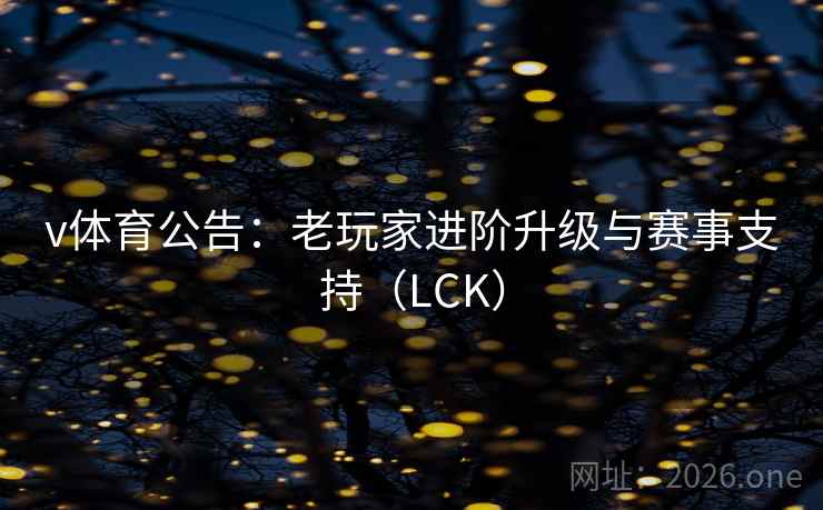 v体育公告：老玩家进阶升级与赛事支持（LCK）