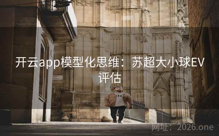 开云app模型化思维：苏超大小球EV评估