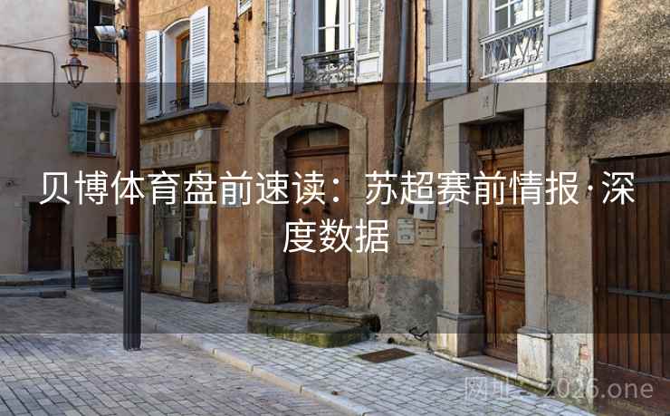 贝博体育盘前速读：苏超赛前情报·深度数据