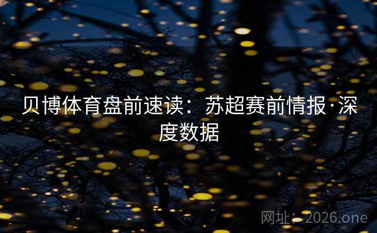 贝博体育盘前速读：苏超赛前情报·深度数据