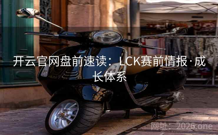 开云官网盘前速读：LCK赛前情报·成长体系