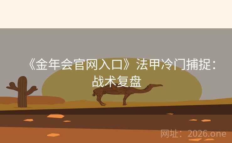 《金年会官网入口》法甲冷门捕捉：战术复盘