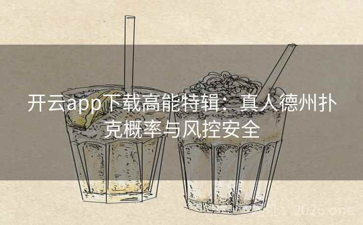 开云app下载高能特辑:真人德州扑克概率与风控安全 开云app下载高能特辑:真人德州扑克概率与风控安全