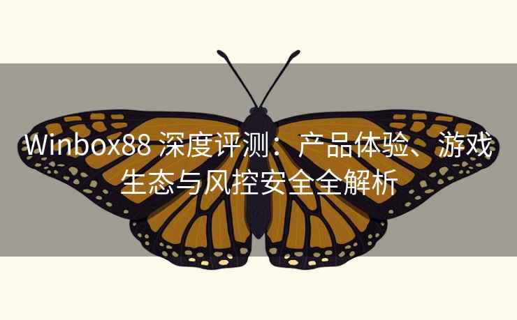 Winbox88 深度评测：产品体验、游戏生态与风控安全全解析