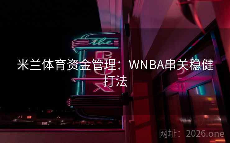 米兰体育资金管理：WNBA串关稳健打法