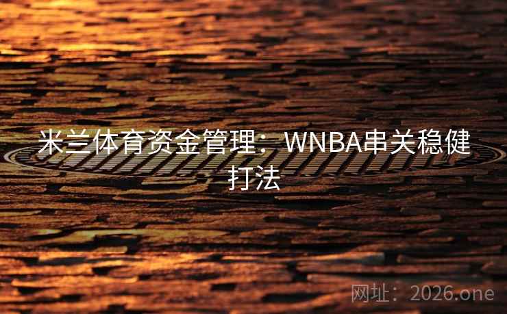 米兰体育资金管理：WNBA串关稳健打法