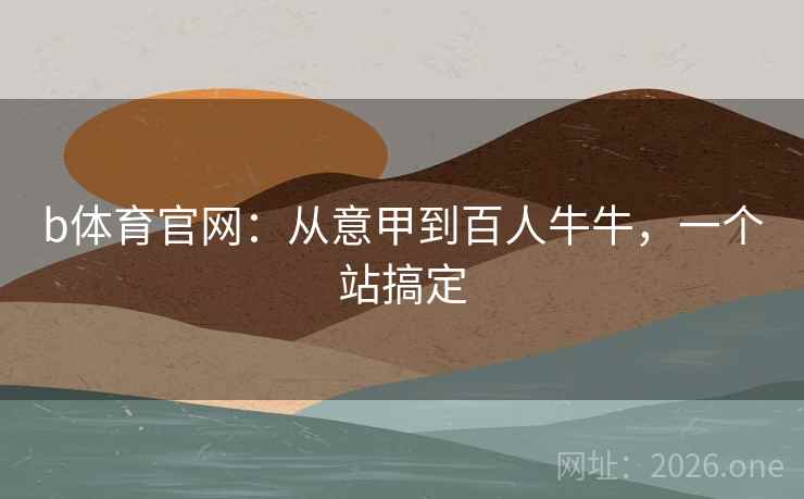 b体育官网：从意甲到百人牛牛，一个站搞定