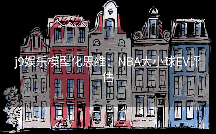 j9娱乐模型化思维：NBA大小球EV评估