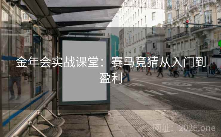 金年会实战课堂:赛马竞猜从入门到盈利 金年会实战课堂:赛马竞猜从入门到盈利