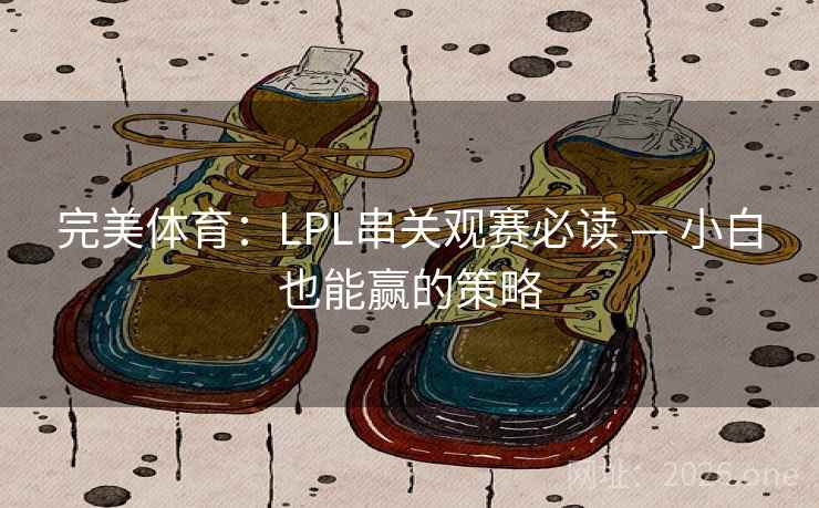 完美体育：LPL串关观赛必读 — 小白也能赢的策略