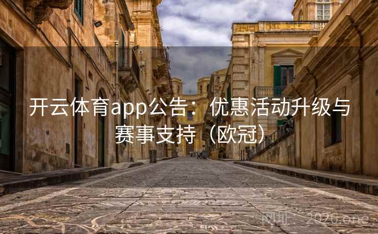 开云体育app公告：优惠活动升级与赛事支持（欧冠）