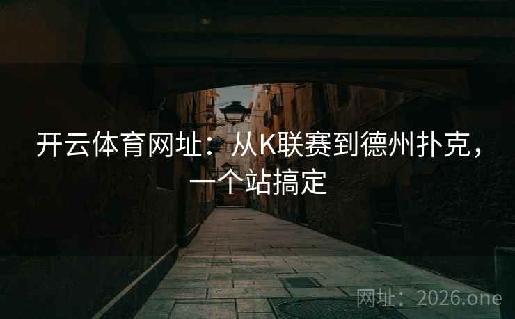 开云体育网址：从K联赛到德州扑克，一个站搞定